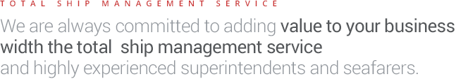 TOTAL SHIP MANAGEMENT SERVICE - We are always committed to adding value to your business width the total  ship management service and highly experienced superintendents and seafarers.