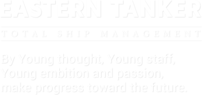 EASTERN TANKER | TOTAL SHIP MANAGEMENT | By Young thought, Young staff, Young embition and passion, make progress toward the future.